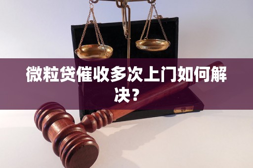 微粒贷催收多次上门如何解决？