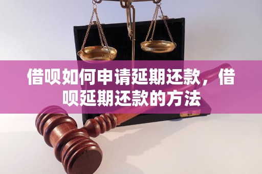 借呗如何申请延期还款，借呗延期还款的方法