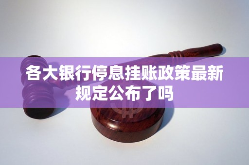 各大银行停息挂账政策最新规定公布了吗