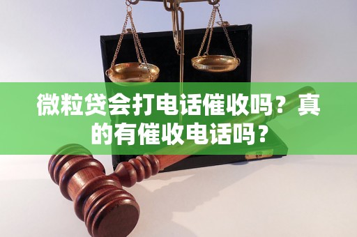 微粒贷会打电话催收吗？真的有催收电话吗？