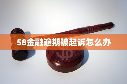 58金融逾期被起诉怎么办