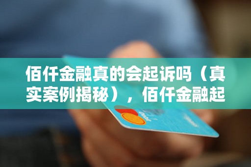 佰仟金融真的会起诉吗（真实案例揭秘），佰仟金融起诉率有多高