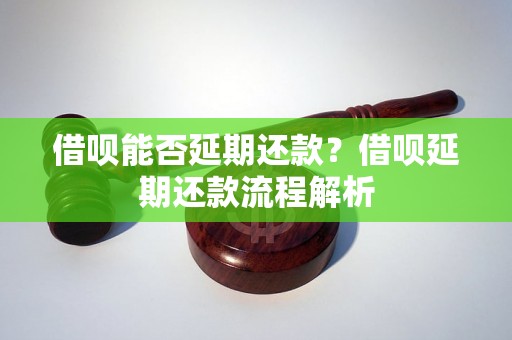 借呗能否延期还款？借呗延期还款流程解析