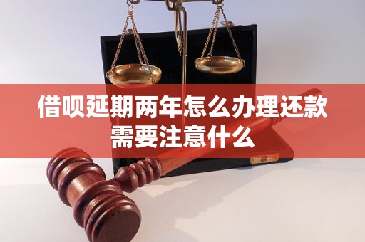 借呗延期两年怎么办理还款需要注意什么