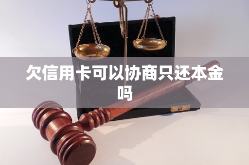 欠信用卡可以协商只还本金吗