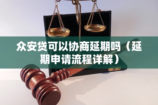 众安贷可以协商延期吗（延期申请流程详解）