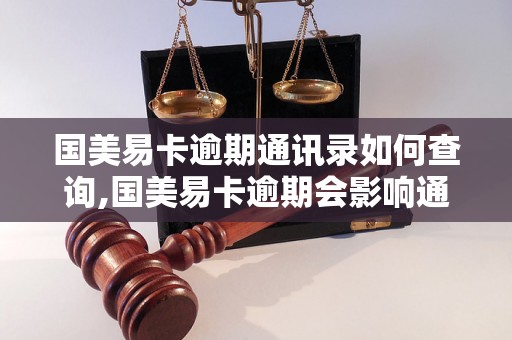 国美易卡逾期通讯录如何查询,国美易卡逾期会影响通讯录吗