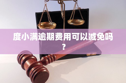 度小满逾期费用可以减免吗？