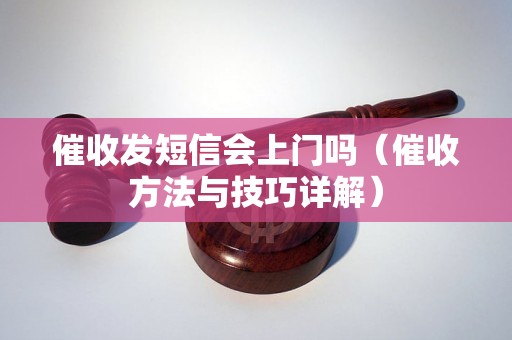 催收发短信会上门吗（催收方法与技巧详解）