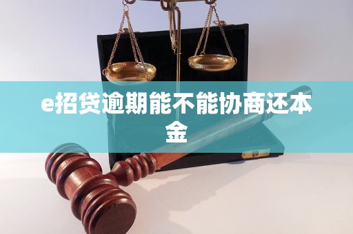 e招贷逾期能不能协商还本金