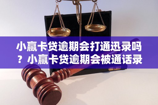 小赢卡贷逾期会打通迅录吗？小赢卡贷逾期会被通话录音吗？