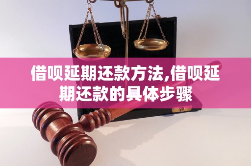 借呗延期还款方法,借呗延期还款的具体步骤