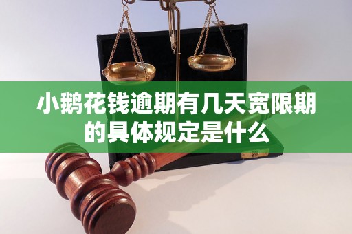 小鹅花钱逾期有几天宽限期的具体规定是什么