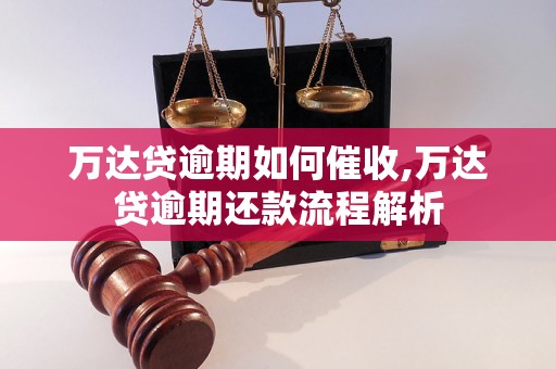 万达贷逾期如何催收,万达贷逾期还款流程解析