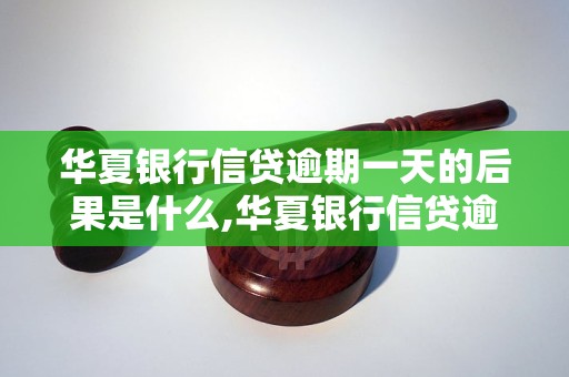 华夏银行信贷逾期一天的后果是什么,华夏银行信贷逾期一天会怎样处理