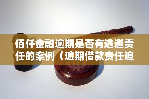 佰仟金融逾期是否有逃避责任的案例（逾期借款责任追究）