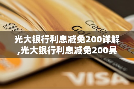 光大银行利息减免200详解,光大银行利息减免200具体操作步骤