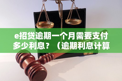 e招贷逾期一个月需要支付多少利息？（逾期利息计算公式详解）