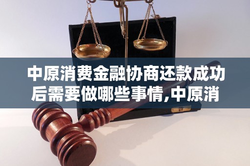 中原消费金融协商还款成功后需要做哪些事情,中原消费金融协商还款成功的注意事项