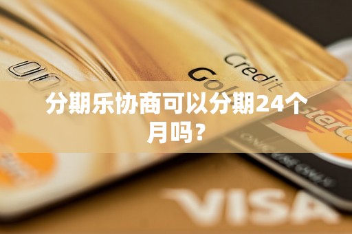 分期乐协商可以分期24个月吗？