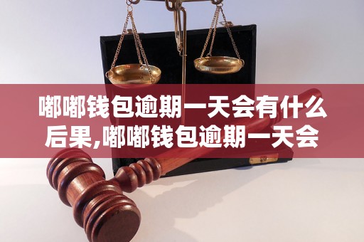 嘟嘟钱包逾期一天会有什么后果,嘟嘟钱包逾期一天会影响信用吗