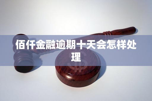 佰仟金融逾期十天会怎样处理