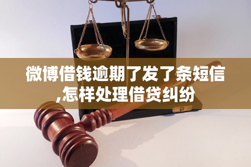 微博借钱逾期了发了条短信,怎样处理借贷纠纷