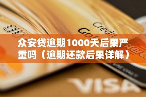 众安贷逾期1000天后果严重吗（逾期还款后果详解）