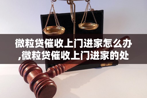 微粒贷催收上门进家怎么办,微粒贷催收上门进家的处理方法