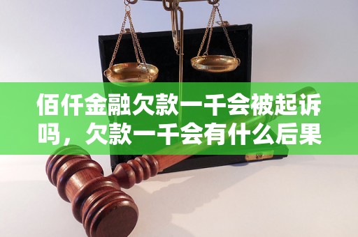 佰仟金融欠款一千会被起诉吗，欠款一千会有什么后果