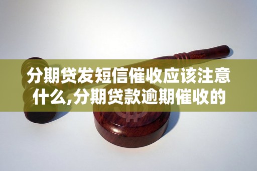 分期贷发短信催收应该注意什么,分期贷款逾期催收的正确方法