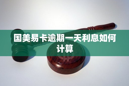 国美易卡逾期一天利息如何计算