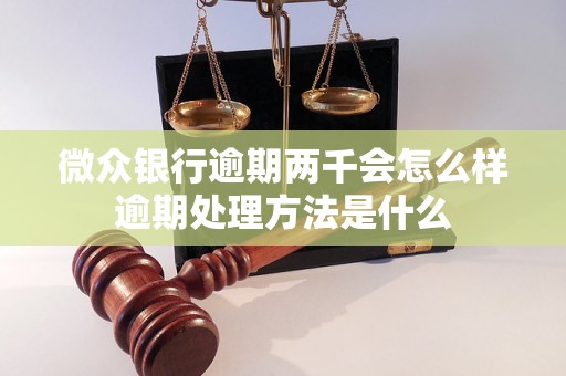 微众银行逾期两千会怎么样逾期处理方法是什么