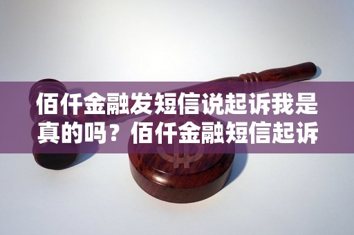 佰仟金融发短信说起诉我是真的吗？佰仟金融短信起诉是什么情况？