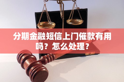 分期金融短信上门催款有用吗？怎么处理？