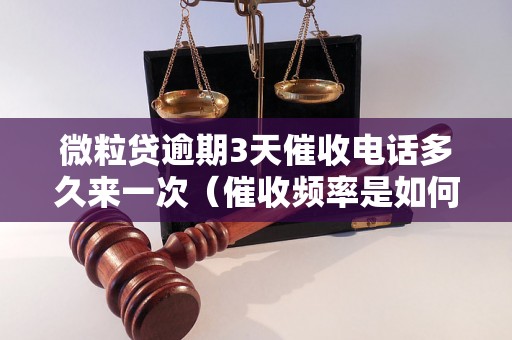 微粒贷逾期3天催收电话多久来一次（催收频率是如何的）