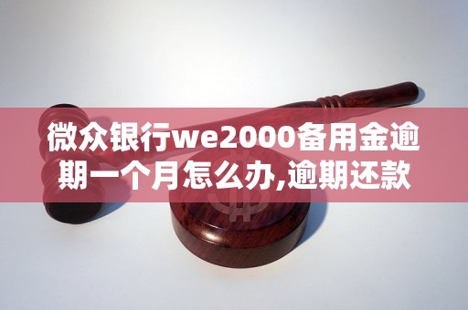 微众银行we2000备用金逾期一个月怎么办,逾期还款后果严重吗