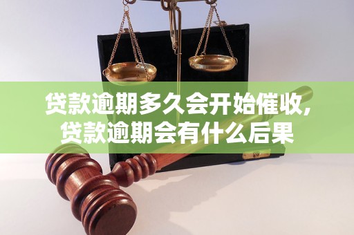 贷款逾期多久会开始催收,贷款逾期会有什么后果