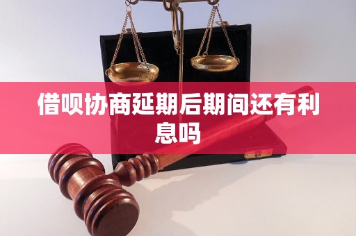 借呗协商延期后期间还有利息吗