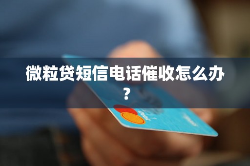 微粒贷短信电话催收怎么办？