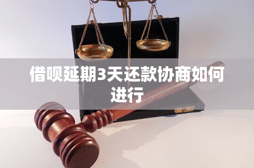 借呗延期3天还款协商如何进行