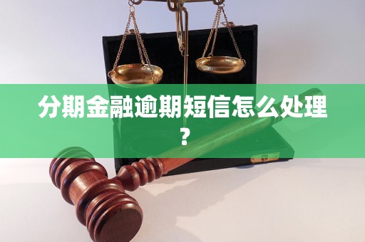 分期金融逾期短信怎么处理？