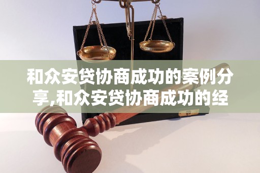 和众安贷协商成功的案例分享,和众安贷协商成功的经验总结