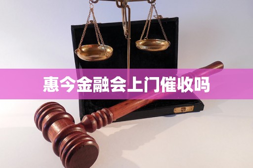 惠今金融会上门催收吗