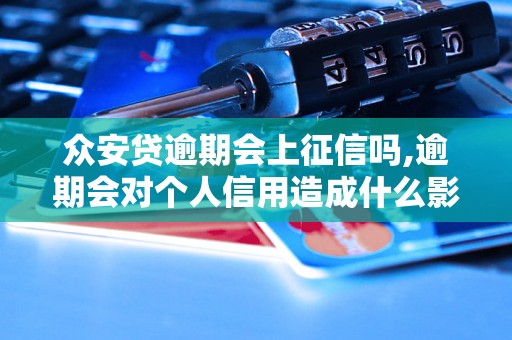 众安贷逾期会上征信吗,逾期会对个人信用造成什么影响