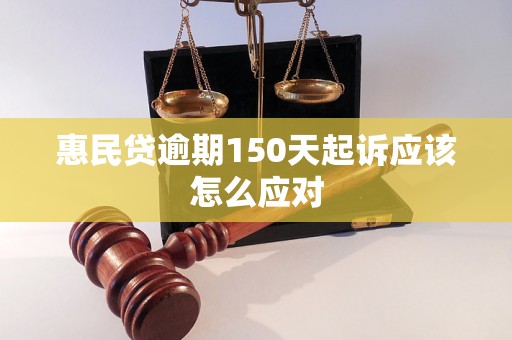 惠民贷逾期150天起诉应该怎么应对