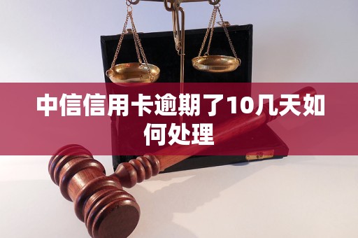 中信信用卡逾期了10几天如何处理