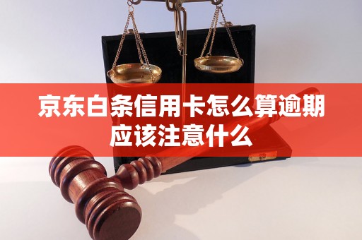 京东白条信用卡怎么算逾期应该注意什么