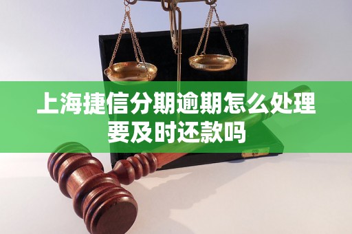 上海捷信分期逾期怎么处理要及时还款吗