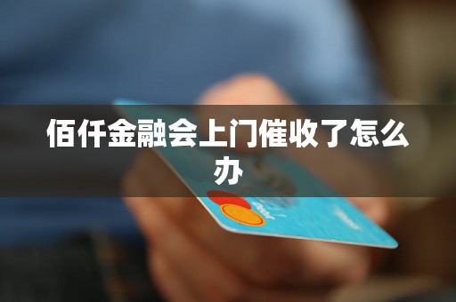 佰仟金融会上门催收了怎么办